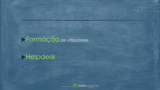 Formação de utilizadores
Helpdesk
 