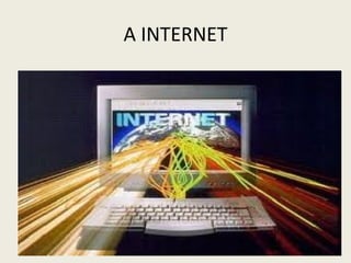 A INTERNET
 