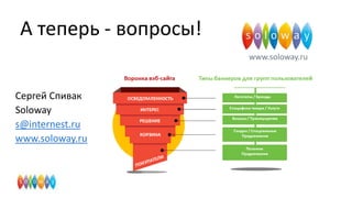 А теперь - вопросы!
www.soloway.ru

Сергей Спивак
Soloway
s@internest.ru
www.soloway.ru

 