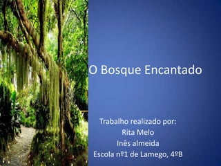 O Bosque Encantado Trabalho realizado por: Rita Melo Inês almeida Escola nº1 de Lamego, 4ºB 
