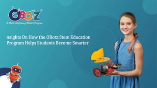 nsights On How the OBotz Stem Education
Program Helps Students Become Smarter
 