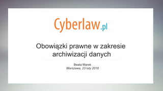 PROJECT
X
1
Obowiązki prawne w zakresie
archiwizacji danych
Beata Marek
Warszawa, 23 luty 2016
 