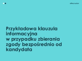 Przykładowa klauzula
informacyjna
w przypadku zbierania
zgody bezpośrednio od
kandydata
 