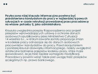 Przytoczona niżej klauzula informacyjna powinna być
przedstawiona kandydatom do pracy w najbardziej typowych
sytuacjach w ...