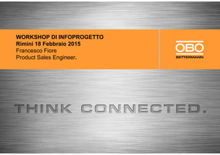 WORKSHOP DI INFOPROGETTO
Rimini 18 Febbraio 2015
Francesco Fiore
Product Sales Engineer.
 