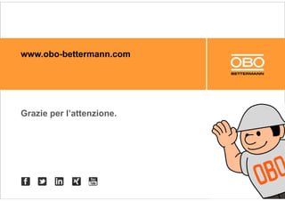 08.01.2013 41
CopyrightOBOBETTERMANN2012
www.obo-bettermann.com
Grazie per l’attenzione.
 