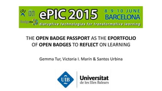 THE OPEN BADGE PASSPORT AS THE EPORTFOLIO
OF OPEN BADGES TO REFLECT ON LEARNING
Gemma Tur, Victoria I. Marín & Santos Urbina
 