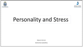 Personality and Stress
PRESENTED BY:
MAYANK AGRAWAL
 