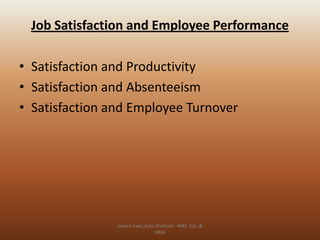 Job Satisfaction and Employee Performance
• Satisfaction and Productivity
• Satisfaction and Absenteeism
• Satisfaction and Employee Turnover

Jayant Isaac,Asso.Profesor –Mkt.,Sys.,&
HRM

 