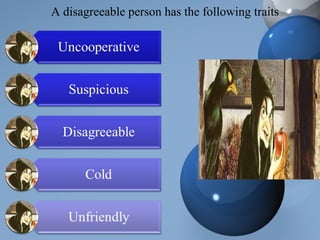 A disagreeable person has the following traits
 
