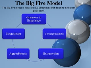 The Big Five Model
The Big five model is based on five dimensions that describe the human
personality
 