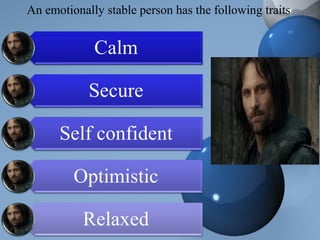An emotionally stable person has the following traits
 