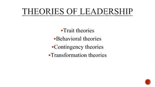 Trait theories
Behavioral theories
Contingency theories
Transformation theories
 