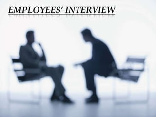 EMPLOYEES’ INTERVIEW
 