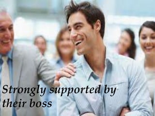 Strongly supported by
their boss
 