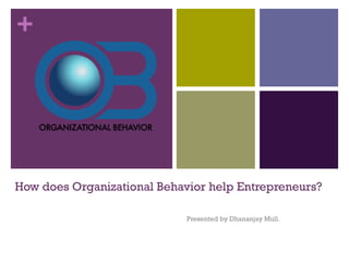 +
How does Organizational Behavior help Entrepreneurs?
Presented by Dhananjay Mull.
 