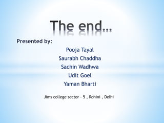 Presented by:
Pooja Tayal
Saurabh Chaddha
Sachin Wadhwa
Udit Goel
Yaman Bharti
Jims college sector – 5 , Rohini , Delhi
 