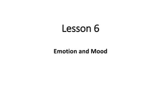 What are Emotions and Moods?
 Affect
 A broad range of feelings that people experience
 Made up of:
 Emotions
Intense...