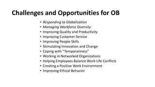Challenges and Opportunities for OB
• Responding to Globalization
• Managing Workforce Diversity
• Improving Quality and P...