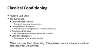 Classical Conditioning
 Pavlov’s Dog Drool
 Key Concepts:
 Unconditioned stimulus
 A naturally occurring phenomenon.
...
