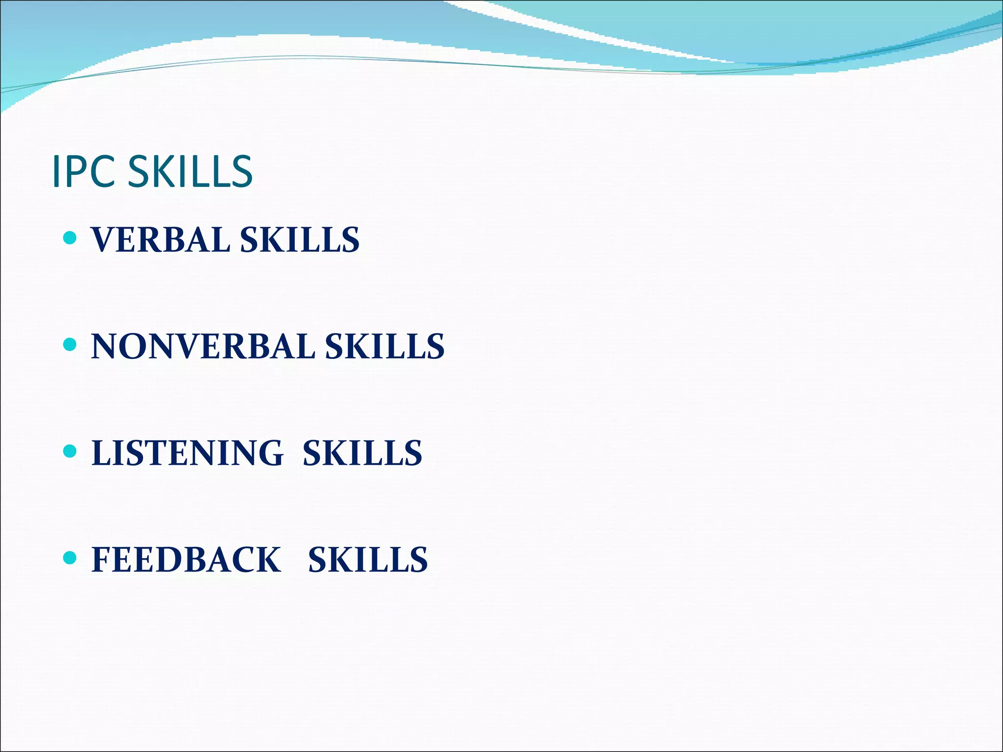 IPC SKILLS VERBAL SKILLS NONVERBAL SKILLS LISTENING  SKILLS FEEDBACK  SKILLS 