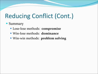 Reducing Conflict (Cont.) Summary Lose-lose methods:  compromise Win-lose methods:  dominance Win-win methods:  problem solving   