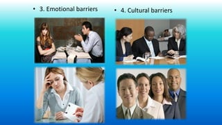 • 3. Emotional barriers • 4. Cultural barriers
 