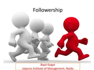 Followership

Bajul Gogoi
Jaipuria Institute of Management, Noida

 