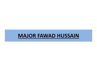 MAJOR FAWAD HUSSAIN
 