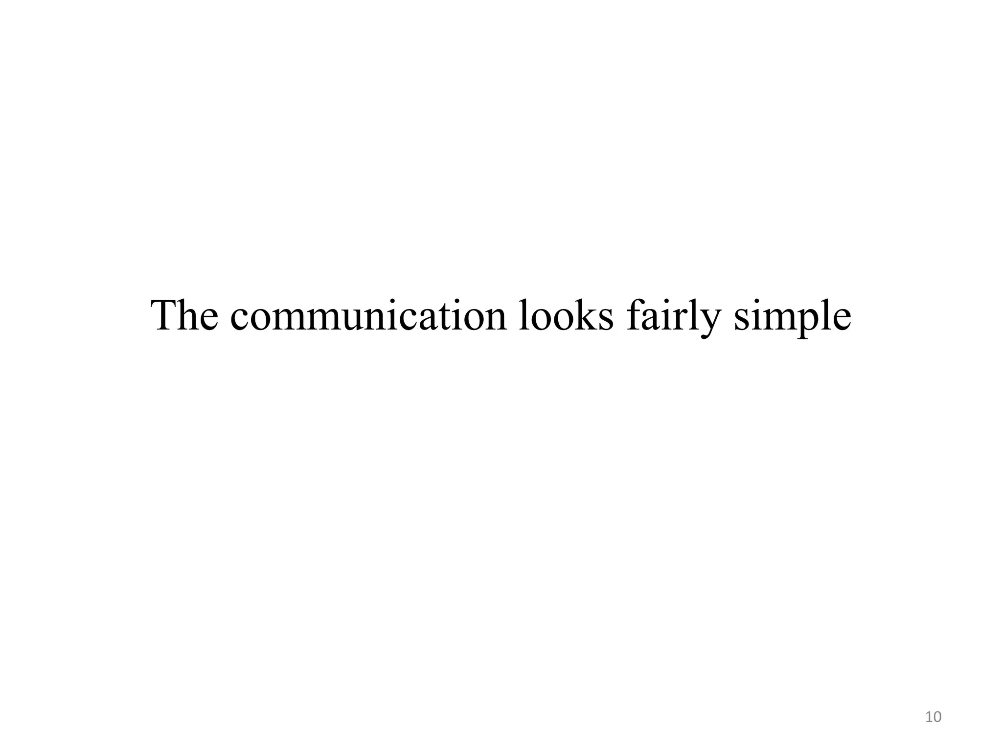 The communication looks fairly simple




                                        10
 
