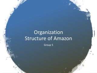 Organization
Structure of Amazon
Group 5
 