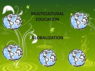 MULTICULTURAL
EDUCATION
GLOBALIZATION
 