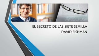EL SECRETO DE LAS SIETE SEMILLA
DAVID FISHMAN
 