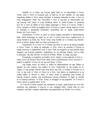 Naibalik na ni Junior ang bayong ngunit hindi pa rin nakakakilala si Nyora
Tentay; kahit si Victor na kaniyang anak ay hindi pa rin niya makilala. Ito ang naging
magandang dahilan ni Victor upang makalapit sa kanyang minamahal na anak, si Gery na
isang manggagamot. Hindi man espesyalista si Gery sa pag-iisip ay inirekomenda niya
ang kanyang Lola Tentay sa isang kakilalang doktor sa mental hospital. Sa panahong
iyon din sa loob ng klinika ni Gery muling nagkatagpo si Victor at si Gracia. Nanliit si
Victor sapagkat sa kabila ng pagiging babae ni Gracia ay nagawa nitong itaguyod si Gery
sa marangal at marangyang pamumuhay samantalang siya ay naging sunud-sunuran
lamang kay Nyora Tentay.
Naramdaman ni Victor na gusto na niyang maging responsible at independenteng
lalaki. Hindi maitatanggi na mahal pa rin niya si Gracia kung kaya’t naglakas-loob na
siyang bumukod ng bahay kay Nyora Tentay nang bumalik na sa katinuan ang matanda.
Ayaw na niyang maging alipin ng salapi ng kanyang ina.
Napatunayan na sa korte na si Caridad ang tunay na may-ari ng lupang inaangkin
ni Nyora Tentay, sa tulong ng pagtestigo ni Tisya, asawa ng yumaong si Osyong na
naging katuwang sa pagbabantay noon sa lupa. Wala ng magagawa pa ang matanda kundi
tanggapin ang kanyang pagkatalo. Nagbabadya ito ng mabuting simulain, total ay hindi
na pinayagan ang mga iskwater sa Canal de la Reina. Malinis na talaga ang lugar.
Karagdagan sa kagalakan ng pamilya de los Angeles ay ang pagkamit ni Leni sa
unang pwesto ng Medical Board Exam bilang babae at pinakabatang doctor. Kasama sa
pagbati at pagbisita ni Gery kay eni ang ama nitong si Victor.
Ang naging wakas ng nobela ay tipikal na hinahanaphanap ng mga Pilipino na
pagsikat ng araw matapos ang malakas na unos. Nagkasundo na ang pamilya de los
Angeles at ang pamilya Marcial mula nang ikasal ang anak ni Caridad at Salvador na si
Leni, at ang anak ni Victor at Gracia na si Gery. Ang dalawa ay magkakaroon na ng
sariling klinika na disenyo ni Junior. Si Junior naman ay pinayagan nang kumuha ng
kursong abogasya matapos ang kasalukuyang kursong arkitektura. Si Ingga ay bumalik
na sa kanyang probinsya. Si Nyora Tentay ay tinanggap na ang pagkatalo. At si Victor at
Gracia naman ay nagkakasundo na rin.
Sa Canal de la Reina nangyari ang masalimuot na bagay, ngunit kaloob pa rin na dito
umusbong ang pagbangon at pag-asa sa mas masiglang bukas. Ngunit hindi pa roon
matatapos ang lahat; sapagkat nagbabadya ang pagdedeklara ng Martial Law sa bansa.
 