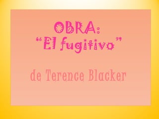 OBRA:
“El fugitivo”
de Terence Blacker
 