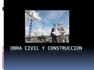OBRA CIVIL Y CONSTRUCCION
 
