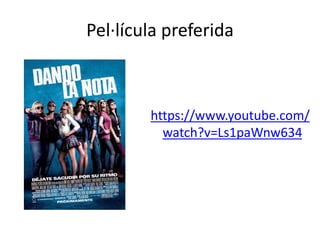 Pel·lícula preferida
https://www.youtube.com/
watch?v=Ls1paWnw634
 