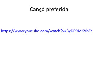 Cançó preferida
https://www.youtube.com/watch?v=3yDP9MKVhZc
 