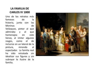 LA FAMILIA DE
CARLOS IV 1800
Uno de los retratos más
famosos
de
la
historia, junto con las
Meninas
de
Velázquez, pintor al...