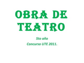 Obra de teatro 5to año Concurso UTE 2011. 