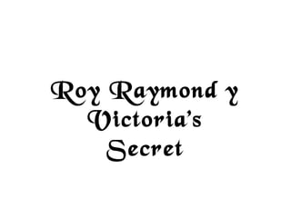 Roy Raymond y
Victoria's
Secret

 