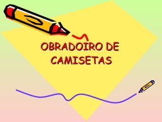 OBRADOIRO DE  CAMISETAS 