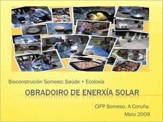 Bioconstrución Someso: Saúde + Ecoloxía CIFP Someso. A Coruña. Maio 2009 