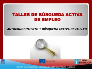 TALLER DE BÚSQUEDA ACTIVA 
DE EMPLEO 
AUTOCONOCIMIENTO Y BÚSQUEDA ACTIVA DE EMPLEO 
 