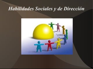 Habilidades Sociales y de Dirección

 