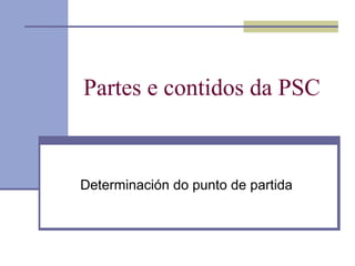 Partes e contidos da PSC Determinación do punto de partida 