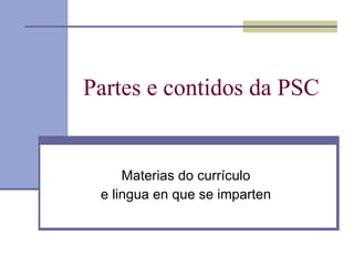 Partes e contidos da PSC Materias do currículo e lingua en que se imparten 