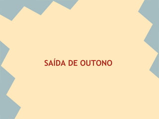 SAÍDA DE OUTONO
 