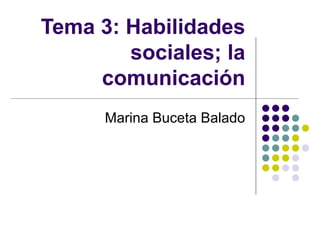 Tema 3: Habilidades sociales; la comunicación Marina Buceta Balado 