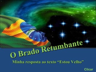 Minha resposta ao texto “Estou Velho” Clicar O Brado Retumbante 